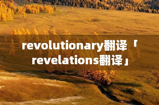 revolutionary翻译「revelations翻译」