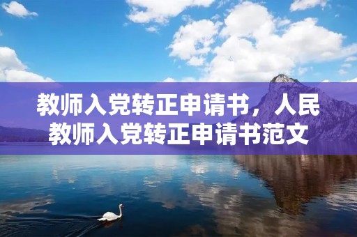 教师入党转正申请书,人民教师入党转正申请书范文 教师入党转正申请书,人民教师入党转正申请书范文