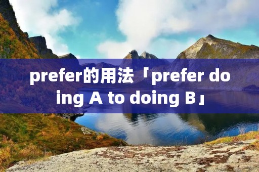 prefer的用法「prefer doing A to doing B」