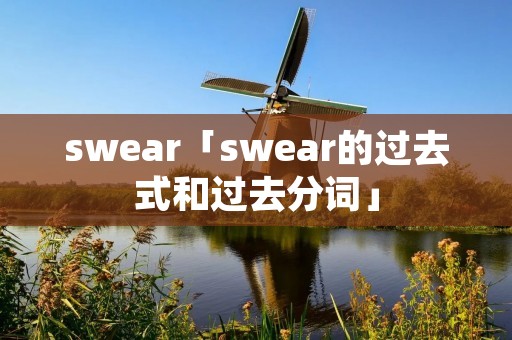 swear「swear的过去式和过去分词」 swear「swear的过去式和过去分词」