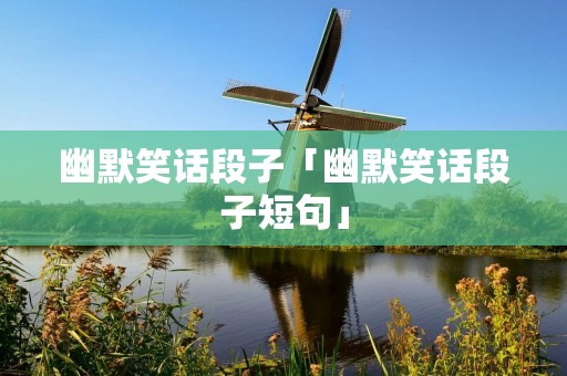 幽默笑话段子「幽默笑话段子短句」