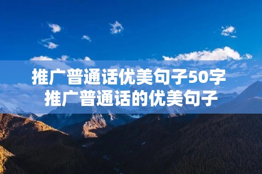 推广普通话优美句子50字 推广普通话的优美句子