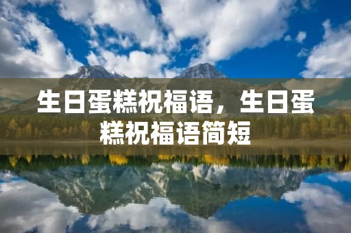 生日蛋糕祝福语，生日蛋糕祝福语简短