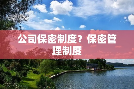 公司保密制度？保密管理制度