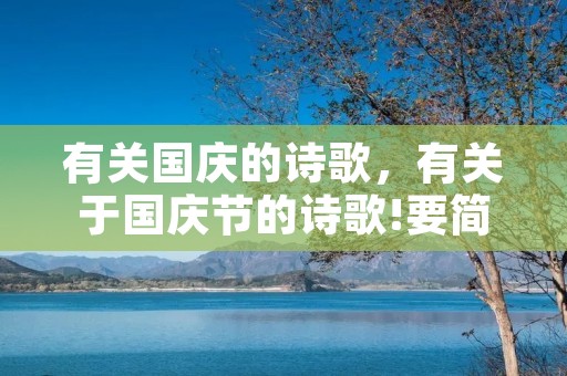 有关国庆的诗歌,有关于国庆节的诗歌!要简短 有关国庆的诗歌,有关于国庆节的诗歌!要简短