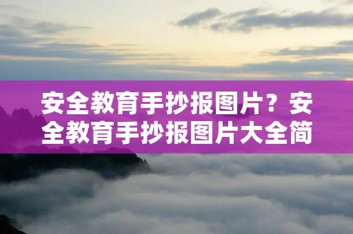 安全教育手抄报图片？安全教育手抄报图片大全简单