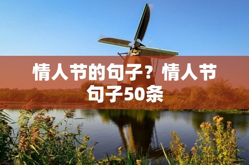 情人节的句子?情人节句子50条 情人节的句子?情人节句子50条