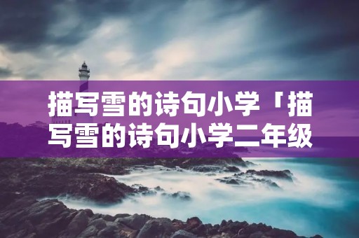 描写雪的诗句小学「描写雪的诗句小学二年级」