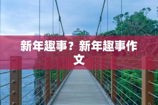 新年趣事?新年趣事作文