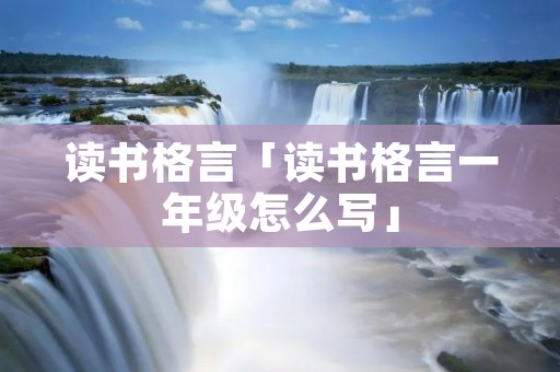 读书格言「读书格言一年级怎么写」