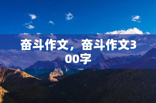 奋斗作文,奋斗作文300字 奋斗作文,奋斗作文300字