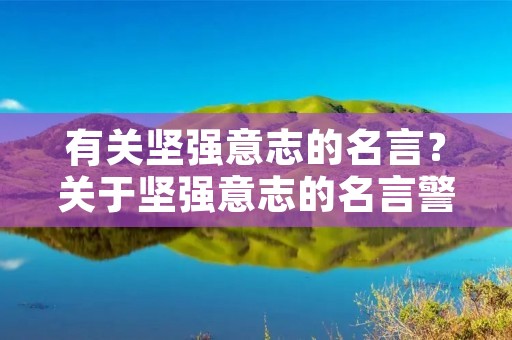 有关坚强意志的名言?关于坚强意志的名言警句