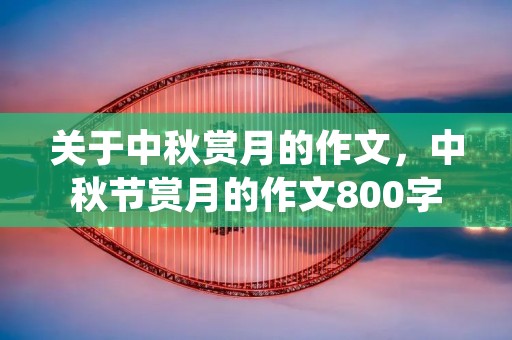 关于中秋赏月的作文，中秋节赏月的作文800字