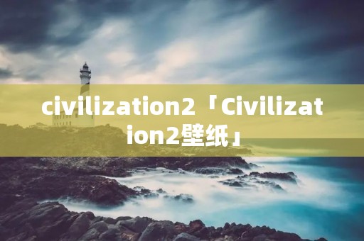 civilization2「Civilization2壁纸」 civilization2「Civilization2壁纸」