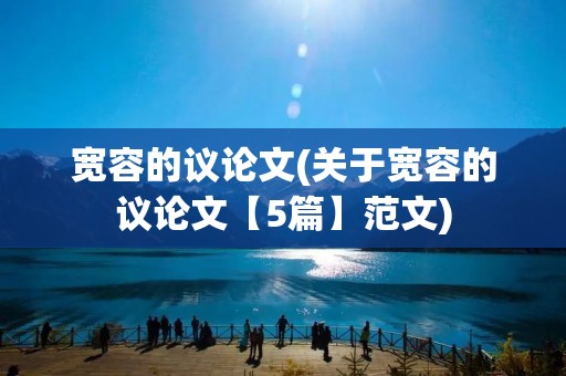 宽容的议论文(关于宽容的议论文【5篇】范文)