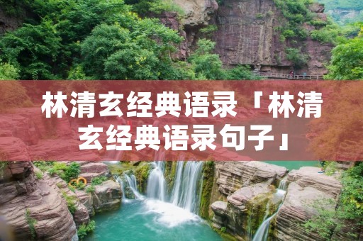 林清玄经典语录「林清玄经典语录句子」