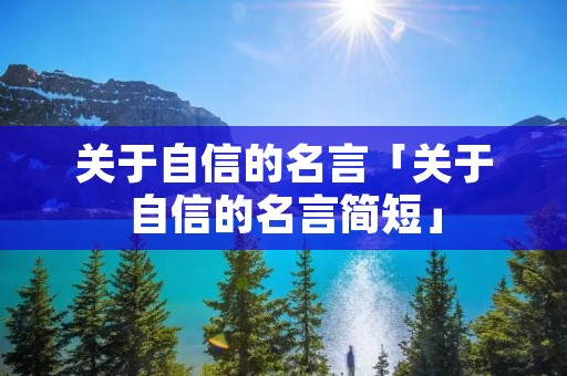 关于自信的名言「关于自信的名言简短」