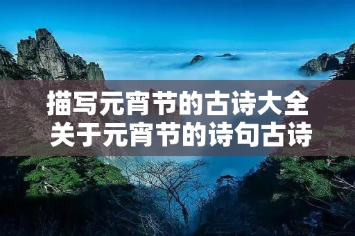 描写元宵节的古诗大全 关于元宵节的诗句古诗100首
