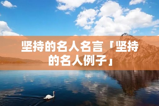坚持的名人名言「坚持的名人例子」