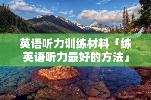 英语听力训练材料「练英语听力最好的方法」