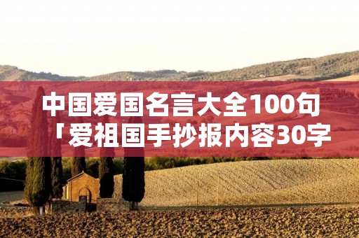 中国爱国名言大全100句「爱祖国手抄报内容30字」