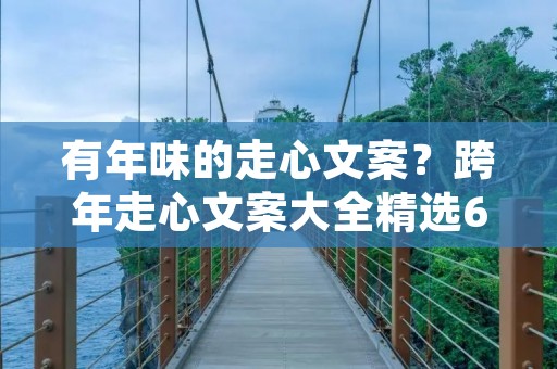 有年味的走心文案?跨年走心文案大全精选60句 有年味的走心文案?跨年走心文案大全精选60句