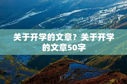 关于开学的文章?关于开学的文章50字 关于开学的文章?关于开学的文章50字