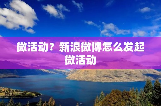 微活动？新浪微博怎么发起微活动