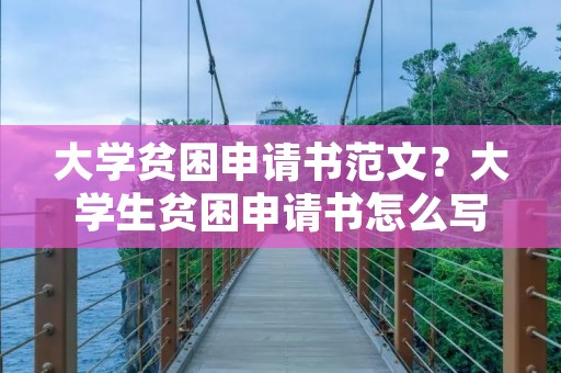 大学贫困申请书范文？大学生贫困申请书怎么写