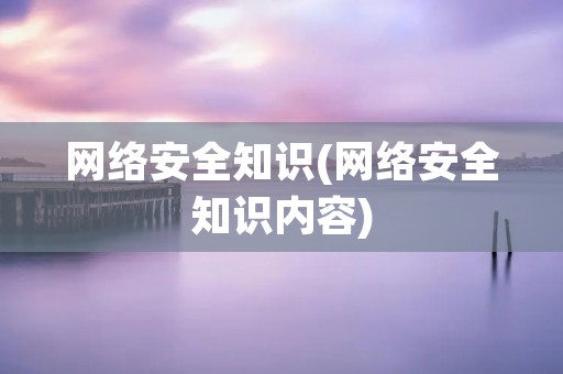 网络安全知识(网络安全知识内容)