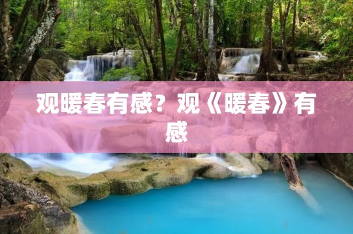 观暖春有感？观《暖春》有感