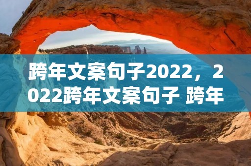 跨年文案句子2022，2022跨年文案句子 跨年文案情侣(39句)