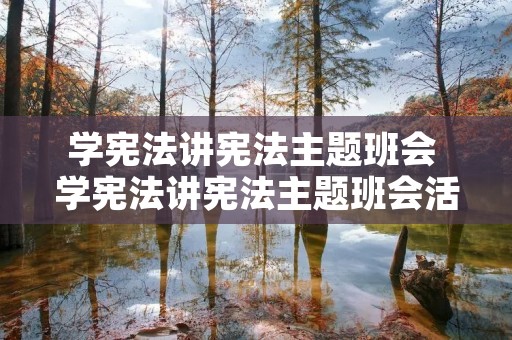 学宪法讲宪法主题班会 学宪法讲宪法主题班会活动总结