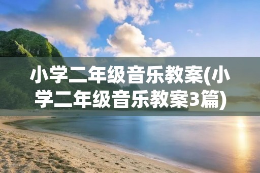 小学二年级音乐教案(小学二年级音乐教案3篇)