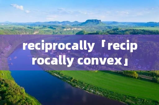 reciprocally「reciprocally convex」