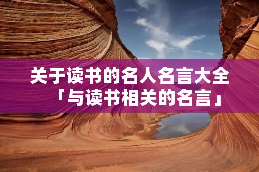 关于读书的名人名言大全「与读书相关的名言」
