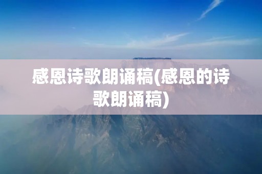 感恩诗歌朗诵稿(感恩的诗歌朗诵稿) 感恩诗歌朗诵稿(感恩的诗歌朗诵稿)
