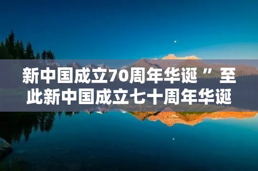 新中国成立70周年华诞 ”至此新中国成立七十周年华诞之际”是不是病句