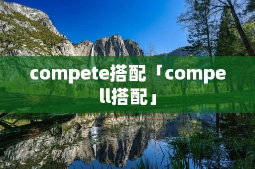 compete搭配「compell搭配」 compete搭配「compell搭配」
