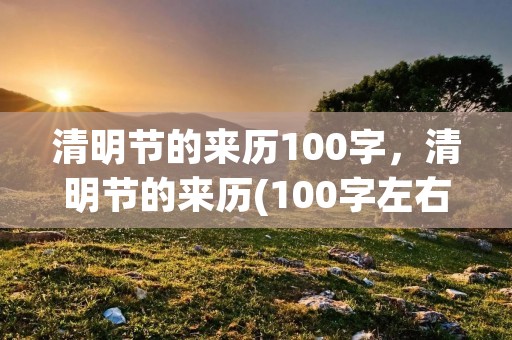 清明节的来历100字，清明节的来历(100字左右)