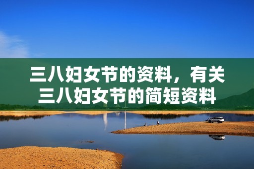 三八妇女节的资料,有关三八妇女节的简短资料 三八妇女节的资料,有关三八妇女节的简短资料