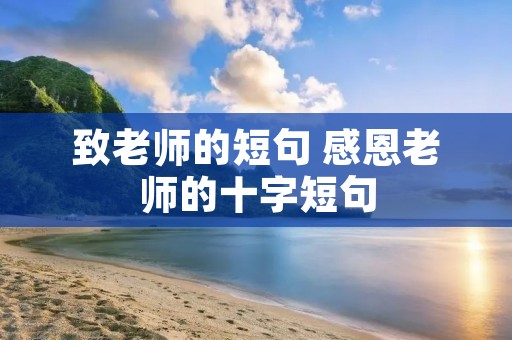 致老师的短句 感恩老师的十字短句