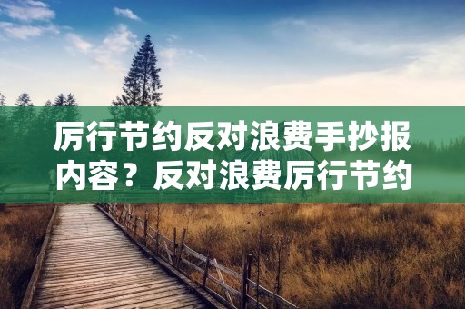 厉行节约反对浪费手抄报内容?反对浪费厉行节约的手抄报内容 厉行节约反对浪费手抄报内容?反对浪费厉行节约的手抄报内容