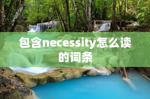 包含necessity怎么读的词条