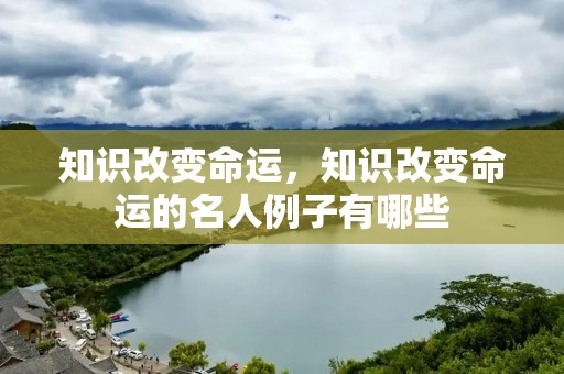 知识改变命运,知识改变命运的名人例子有哪些