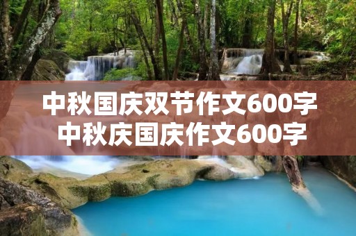 中秋国庆双节作文600字 中秋庆国庆作文600字