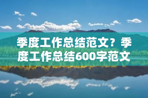 季度工作总结范文？季度工作总结600字范文5篇