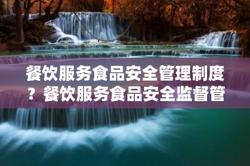 餐饮服务食品安全管理制度？餐饮服务食品安全监督管理办法