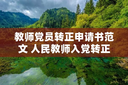 教师党员转正申请书范文 人民教师入党转正申请书范文 教师党员转正申请书范文 人民教师入党转正申请书范文
