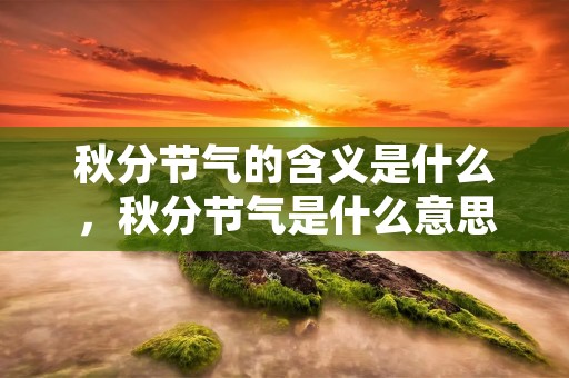 秋分节气的含义是什么，秋分节气是什么意思